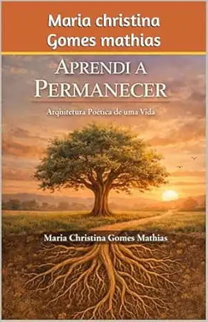 Aprendi a Permanecer: Arquitetura de uma Vida – Maria Christina Gomes Mathias