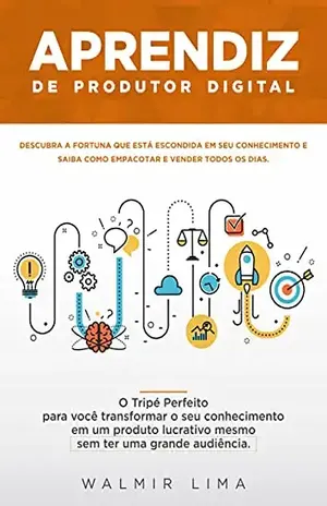 Aprendiz de Produtor Digital: Descubra a Fortuna que Esta Escondida em Seu Conhecimento e Saiba Como Empacotar e Vender Todos os Dias - Walmir Lima