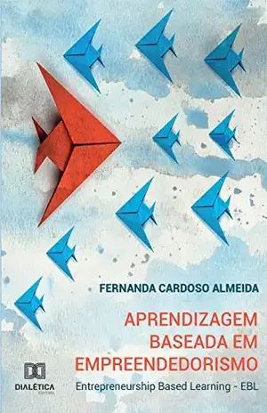 Aprendizagem Baseada em Empreendedorismo: Entrepreneurship Based Learning – EBL - Fernanda Cardoso Almeida