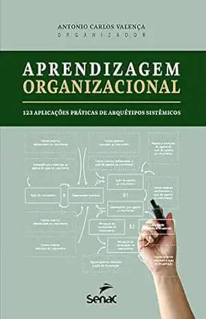 Aprendizagem organizacional: 123 aplicações práticas de arquétipos sistêmicos – Antonio Carlos Valença