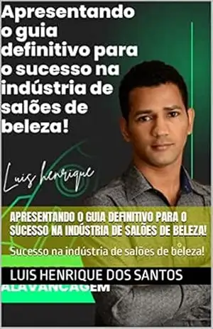 Apresentando o guia definitivo para o sucesso na indústria de salões de beleza!: Sucesso na indústria de salões de beleza! – Luis  Henrique Dos santos