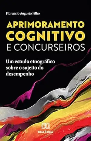 Aprimoramento cognitivo e concurseiros: um estudo etnográfico sobre o sujeito do desempenho – Florencio Augusto Filho