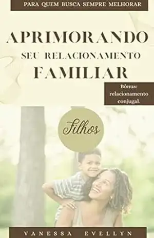Aprimorando seu relacionamento familiar: filhos – Vanessa Evellyn