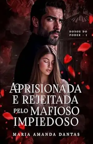 Aprisionada e Rejeitada pelo Mafioso Impiedoso – Maria Amanda  Dantas
