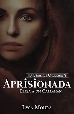Aprisionada – Presa a um Callahan: Os Callahans (Os Callahan’s Livro 3) – Lysa Moura