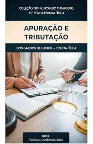 APURAÇÃO E TRIBUTAÇÃO DOS GANHOS DE CAPITAL: Guia Prático para Autores e Investidores Declararem seus Lucros à Receita Federal - Francisco  Coutinho Chaves