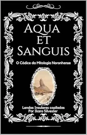 Aqua Et Sanguis: O Códice da Mitologia Noronhense – Ikaro Silvester