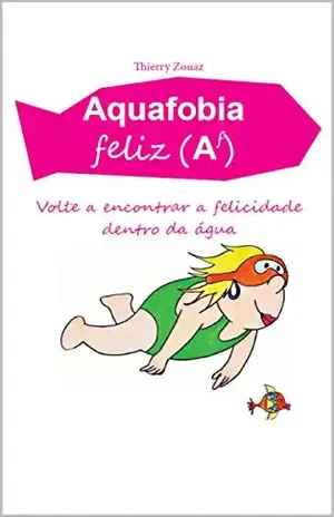Aquafobia feliz (Af): Volte a encontrar a felicidade dentro da àgua (Nova edição atualizada) - Thierry ZOUAZ