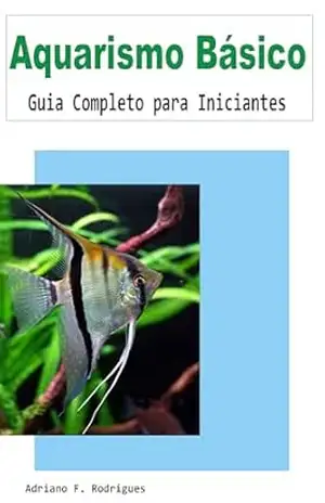 Aquarismo Básico: Guia Completo para Iniciantes – Adriano F. Rodrigues