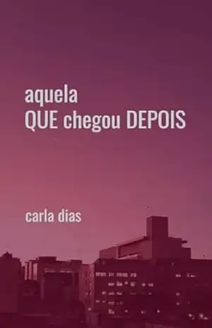 Aquela que chegou depois – Carla Dias