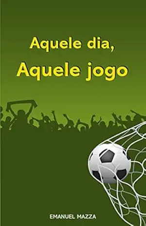 Aquele dia, aquele jogo – Emanuel Mazza