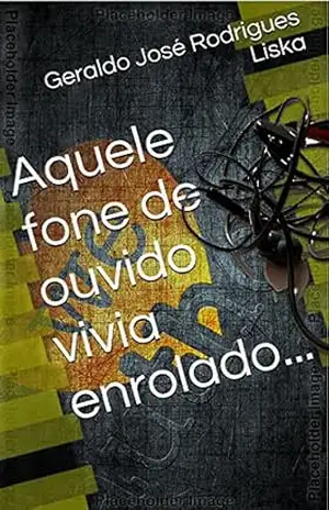 Aquele fone de ouvido vivia enrolado… – Geraldo José Rodrigues Liska