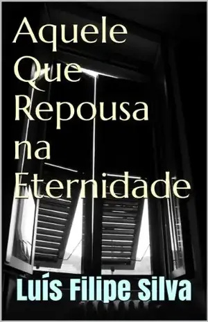 Aquele Que Repousa na Eternidade - Luís Filipe Silva