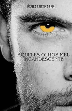 AQUELES OLHOS MEL INCANDESCENTE – JÉSSICA CRISTINA  REIS