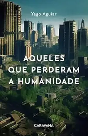 Aqueles que perderam a humanidade - Yago  Aguiar