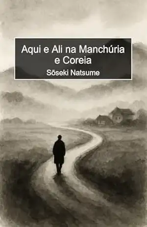 Aqui e Ali na Manchúria e Coreia – Soseki Natsume