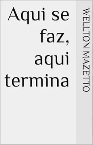 Aqui se faz, aqui termina – WELLTON MAZETTO