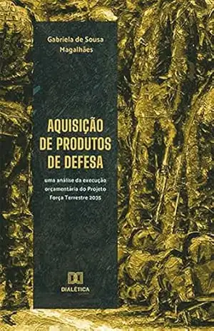 Aquisição de produtos de defesa: uma análise da execução orçamentária do Projeto Força Terrestre 2035 - Gabriela de Sousa Magalhães