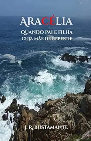 ARACÉLIA: quando pai e filha cuja mãe de repente – J.  R. Bustamante