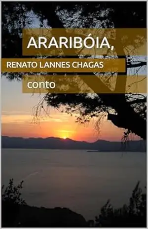 ARARIBÓIA,: conto – RENATO  LANNES CHAGAS