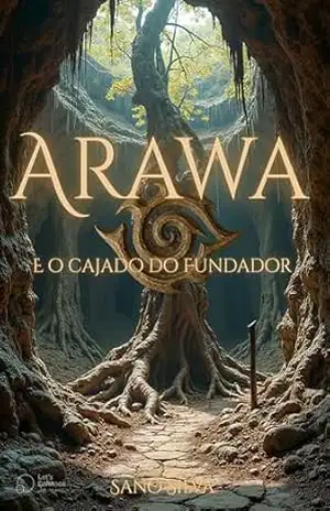 Arawa: e o cajado do fundador (Arawa na era dos sussuros) – Sano Silva