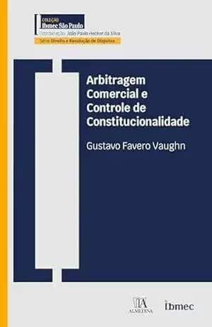 Arbitragem Comercial e Controle de Constitucionalidade (IBMEC) – Gustavo Favero Vaughn