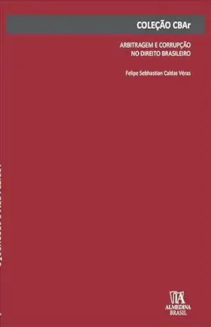Arbitragem e corrupção no direito brasileiro (Coleção CBAr Livro 1) – Felipe Sebhastian Caldas Véras