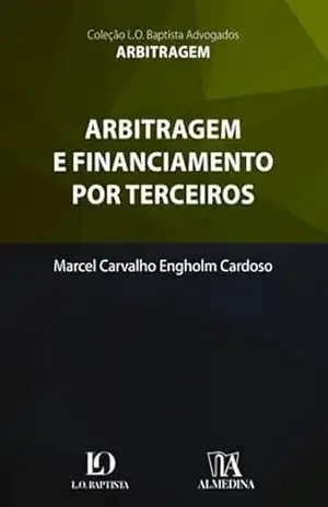 Arbitragem e Financiamento por Terceiros (Coleção L.O. Baptista Advogados) – Marcel Carvalho Engholm Cardoso