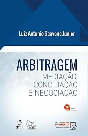 Arbitragem – Mediação, Conciliação e Negociação – 11ª Edição 2023 – Luiz Antonio Scavone Junior