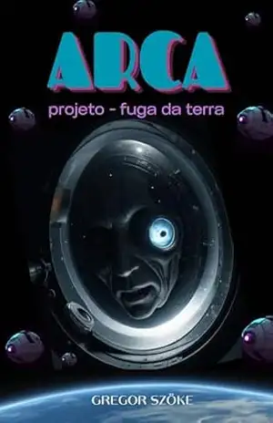 ARCA: PROJETO – FUGA DA TERRA – Gregor Szöke