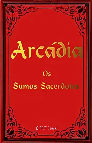 Arcádia: Os Sumos Sacerdotes - Lucas Henrique Hack