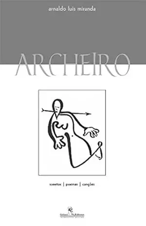 Archeiro: sonetos poemas canções – Arnaldo Luis Miranda