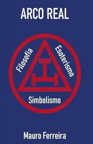 ARCO REAL: SIMBOLISMO, FILOSOFIA E ESOTERISMO - MAURO FERREIRA DE SOUZA