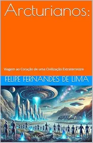 Arcturianos:: Viagem ao Coração de uma Civilização Extraterrestre – Felipe Fernandes de Lima
