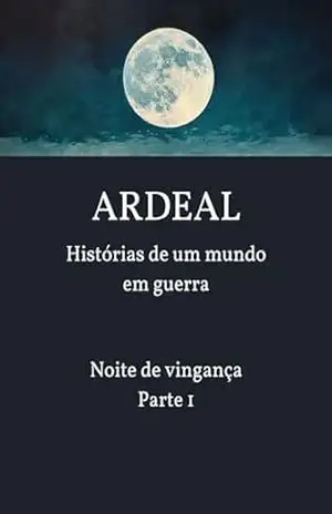 ARDEAL Histórias de um mundo em guerra: Noite de vingança – Mateus Pereira