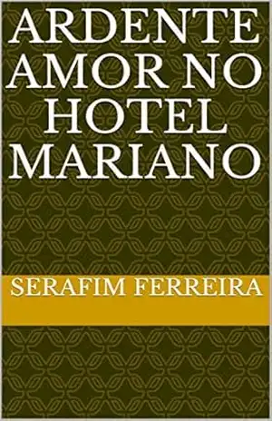 ARDENTE AMOR NO HOTEL MARIANO – Serafim Ferreira