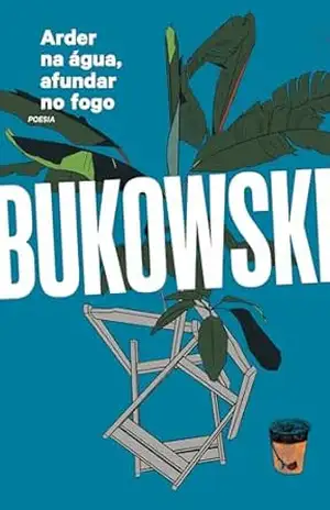 Arder na água, afundar no fogo – Charles Bukowski