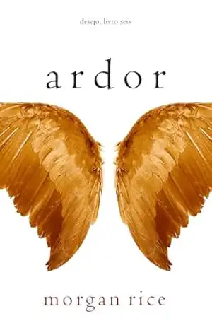 Ardor (Desejo — Livro Seis) – Morgan  Rice