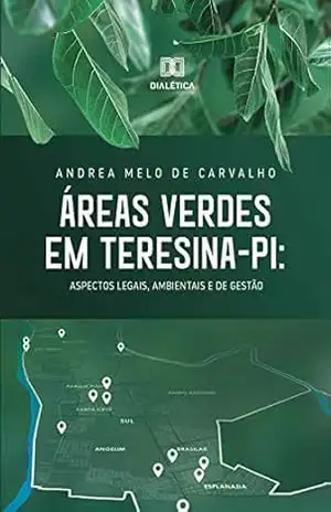 Áreas Verdes em Teresina – PI: Aspectos Legais, Ambientais e de Gestão – Andrea Melo de Carvalho