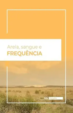 Areia, Sangue e Frequência - Kelly  Carvalho