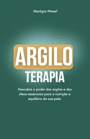 ARGILOTERAPIA: Descubra o poder das argilas e dos óleos essenciais para a nutrição e equilíbrio da sua pele. – Mariligia Wiesel