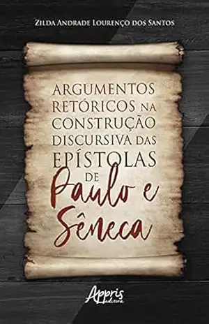 Argumentos Retóricos na Construção Discursiva das Epístolas de Paulo e Sêneca – Zilda Andrade Lourenço dos Santos