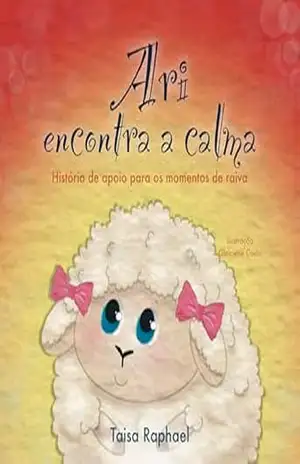 Ari encontra a calma: História de apoio para os momentos de raiva – Taisa Raphael
