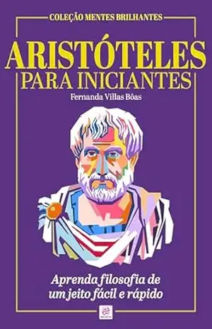 Aristóteles Para Iniciantes: Aprenda filosofia de um jeito fácil e rápido (Coleção Mentes Brilhantes) – Fernanda Villas Bôas