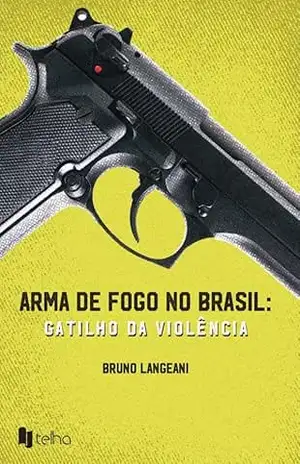 Arma de fogo no Brasil; gatilho da violência – Bruno Langeani