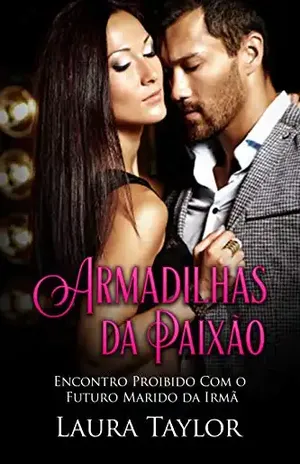 Armadilhas Da Paixão: Encontro Proibido Com O Futuro Marido Da Irmã – Laura Taylor