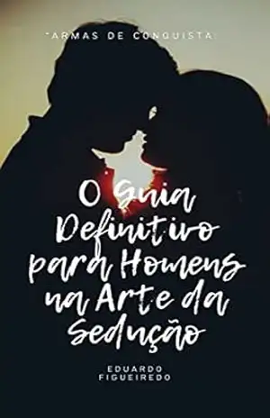 Armas de Conquista: O Guia Definitivo para Homens na Arte da Seducao – Eduardo Figueiredo