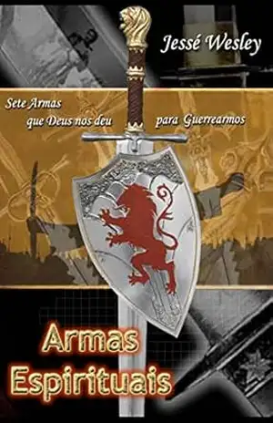 ARMAS ESPIRITUAIS: Sete armas que Deus nos deu para guerrearmos – Jessé Wesley Damin