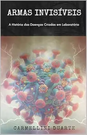 Armas Invisíveis: A História das Doenças Criadas em Laboratório – Carmellini Duarte