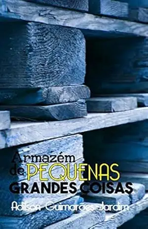 ARMAZÉM DE PEQUENAS GRANDES COISAS: E OUTROS POEMAS - Adilson  Guimarães Jardim